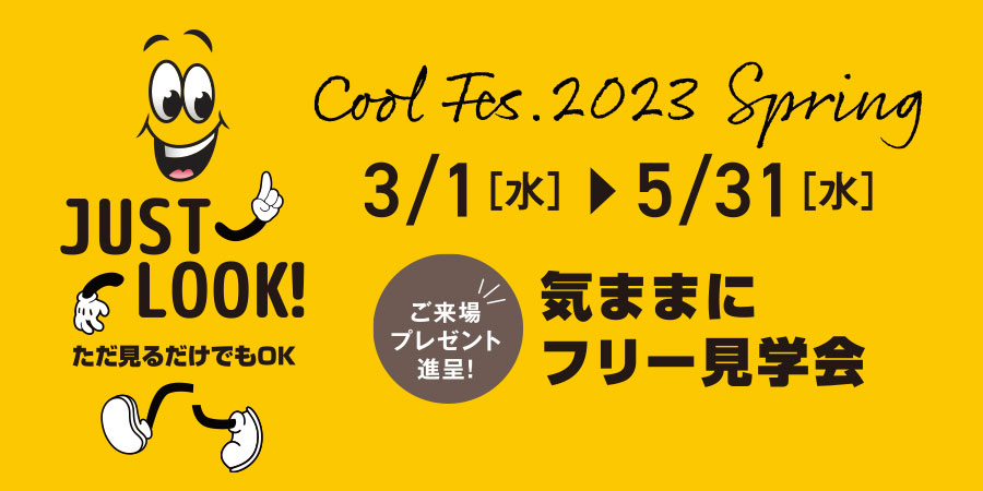 JUSTLOOK！ただ見るだけでもOK CoolFes.2023Spring 3/1(水)▶︎5/31（水）　ご来場プレゼント進呈！　気ままにフリー見学会