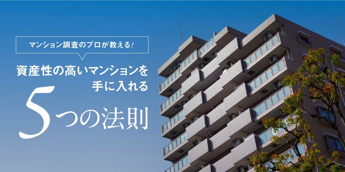 マンション調査のプロが教える！資産性の高いマンションを手に入れるための「5つの法則」